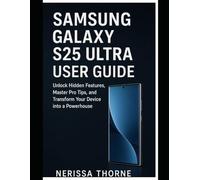 Samsung Galaxy S25 Ultra User Guide: Unlock Hidden Features, Master Pro Tips, and Transform Your Device into a Powerhouse