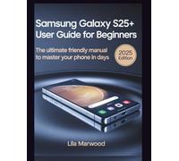 Samsung Galaxy S25+ User Guide for Beginners: The Ultimate Friendly Manual to Master Your Phone in Days (TechForge Mastery)
