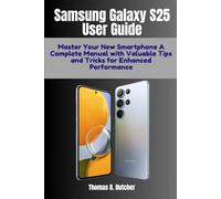 Samsung Galaxy S25 User Guide: Master Your New Smartphone A Complete Manual with Valuable Tips and Tricks for Enhanced Performance