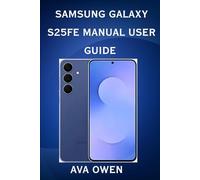 Samsung Galaxy S25Fe Manual User Guide:Complete setup, feature and troubleshooting manual for Samsung Galaxy S25FE