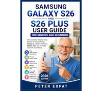 Samsung Galaxy S26 and S26 Plus User Guide for Seniors and Beginners: The Complete Step-by-Step Manual to Master Setup, Galaxy AI, Camera Features, Hidden Tips, and Everyday Use with Confidence