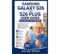 Samsung Galaxy S26 and S26 Plus User Guide for Seniors and Beginners: The Complete Step-by-Step Manual to Master Setup, Galaxy AI, Camera Features, Hidden Tips, and Everyday Use with Confidence