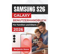 SAMSUNG GALAXY S26 BENUTZERHANDBUCH Für Familien und Eltern 2026: Praktische Tipps zur Personalisierung, Sicherung und Verwaltung Ihres Geräts für die ... für nahtlose Unterhaltung und Produktivität