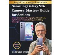 Samsung Galaxy S26 Camera Mastery Guide for Seniors: The Complete Smartphone Photography Manual with a 30-Day challenge for Stunning Photos, Pro Mode ... (DIGITAL LIFE SKILLS for SENIORS SERIES)