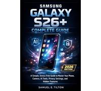 Samsung Galaxy S26+ Complete Guide: A Simple, Stress-Free Guide to Master Your Phone, Camera, AI Tools, Privacy Settings, and Hidden Features (The Senior-Friendly Technology Guide Series)