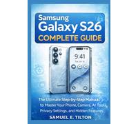Samsung Galaxy S26 Complete Guide: The Ultimate Step-by-Step Manual to Master Your Phone, Camera, AI Tools, Privacy Settings, and Hidden Features (The Senior-Friendly Technology Guide Series)