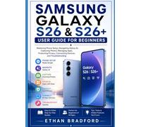 SAMSUNG GALAXY S26 & S26+ USER GUIDE FOR BEGINNERS: Mastering Phone Setup, Navigating Galaxy AI, Capturing Photos, Managing Apps, Protecting Privacy, Connecting Devices, and Troubleshooting Problem