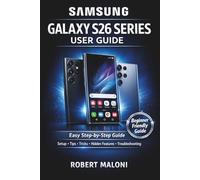 Samsung Galaxy S26 Series User Guide for Beginners and Seniors: A Complete Step-by-Step Manual to Master the Galaxy S26, S26+, and S26 Ultra with Easy ... Tricks, Hidden Features, and Troubleshooting