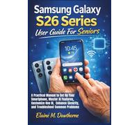 Samsung Galaxy S26 Series User Guide For Seniors: A Practical Manual to Set Up Your Smartphone, Master AI Features, Customize One UI, Enhance ... Mastery Series for Beginners and Seniors)