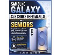 Samsung Galaxy S26 Series User Manual for Seniors: Complete Beginner's Guide to Setup, AI Features, One UI 8.5, App Management, Battery Optimization, and Expert Tips: 2 (Smart Tech User Guide Series)