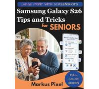 SAMSUNG GALAXY S26 TIPS AND TRICKS FOR SENIORS: The Easy Step-by-Step Illustrated User Guide with Screenshots to Set Up Your Phone, Make Calls, Send ... (DIGITAL LIFE SKILLS for SENIORS SERIES)
