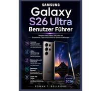 Samsung Galaxy S26 Ultra Benutzer Fuhrer: Lernen Sie die KI-Funktionen von Galaxy, die Kameratools und die Produktivität des S Pen kennen. DeX, ... Vorgehensweisen und alltägliche Arbeitsabl