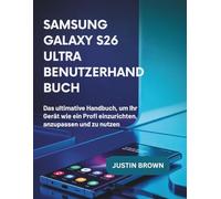 Samsung Galaxy S26 Ultra Benutzerhandbuch: Das ultimative Handbuch, um Ihr Gerät wie ein Profi einzurichten, anzupassen und zu nutzen