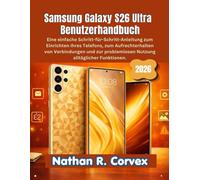 Samsung Galaxy S26 Ultra Benutzerhandbuch: Eine einfache Schritt-für-Schritt-Anleitung zum Einrichten Ihres Telefons, zum Aufrechterhalten von ... problemlosen Nutzung alltäglicher Funktionen
