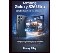 Samsung Galaxy S26 Ultra Benutzerhandbuch für Anfänger: Meisterhafte KI-Funktionen, Dual-Chip-Leistung und zukunftssichere Technologie für alle Altersgruppen (CADzenith Success Guides)