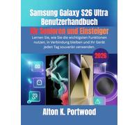 Samsung Galaxy S26 Ultra Benutzerhandbuch für Senioren und Einsteiger: Lernen Sie, wie Sie die wichtigsten Funktionen nutzen, in Verbindung bleiben und Ihr Gerät jeden Tag souverän verwenden.