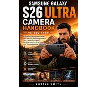 Samsung Galaxy S26 Ultra Camera HandBook for Beginners: A Practical, Illustrated Guide to Capturing Stunning Photos and Cinematic Videos, Using ... (AI, TECH REVIEWS AND GADGETS UPDATES)