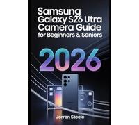 Samsung Galaxy S26 Ultra Camera User Guide for Beginners & Seniors 2026: A Step-by-Step Manual to Take Stunning Photos and Videos