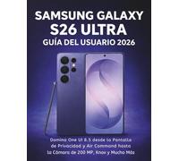 Samsung Galaxy S26 Ultra Guía Del Usuario 2026: Domina One UI 8.5 desde la Pantalla de Privacidad y Air Command hasta la Cámara de 200 MP, Knox y Mucho Más