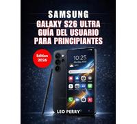 Samsung Galaxy S26 Ultra Guía del usuario para principiantes (Edición 2026): Guía paso a paso sobre configuración, funciones de IA y herramientas ocultas