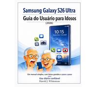 Samsung Galaxy S26 Ultra Guia do Usuário para Idosos (2026): Um manual simples, com letras grandes e passo a passo para Uso diário confiável