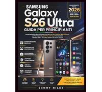 Samsung Galaxy S26 Ultra Guida per principianti: Padroneggia le funzionalità dell'intelligenza artificiale, la potenza del doppio chip e la tecnologia ... a tutte le età. (CADzenith Success Guides)