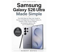 Samsung Galaxy S26 Ultra Made Simple: The 2026 Step-by-Step User Guide for Seniors and Beginners to Master Galaxy AI, Camera, S Pen, Privacy Display, Accessibility, Battery Life, and Troubleshooting