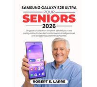 SAMSUNG GALAXY S26 ULTRA PER ANZIANI 2026: Una semplice guida passo passo per l'utente su come configurare, utilizzare le funzioni intelligenti e ... quotidianamente in tutta semplicità