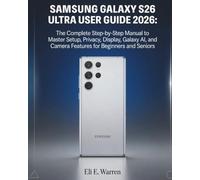 SAMSUNG GALAXY S26 ULTRA USER GUIDE 2026: A Complete Manual to Setup, Privacy, Display Settings, Galaxy AI, and Camera Features for Beginners and Seniors