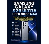 Samsung Galaxy S26 Ultra User Guide 2026: A Step-By-Step Manual For Beginners & Seniors to Master Setup, Smart Switch Transfer, Galaxy AI, Camera Tips, Hidden Tools & Everyday Tricks