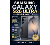 SAMSUNG GALAXY S26 ULTRA USER GUIDE: A Complete Step-by-Step Manual for Beginners & Seniors to Master Setup One UI 8.5 Android 16 AI Features 200MP Camera S Pen Privacy Setting & Hidden Tips & Tricks