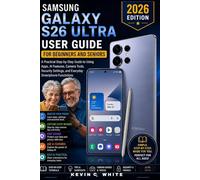 SAMSUNG GALAXY S26 ULTRA USER GUIDE: A Practical Step-by-Step Guide to Using Apps, AI Features, Camera Tools, Security Settings, and Everyday Smartphone Functions.