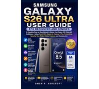 SAMSUNG GALAXY S26 ULTRA USER GUIDE FOR BEGINNERS AND SENIORS: Complete Step-by-Step Manual to Master Your Galaxy S26 Ultra with Confidence-Setup, One ... Tricks, Hidden Features, and Everyday Use