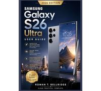 Samsung Galaxy S26 Ultra User Guide: Learn Galaxy AI Features, Camera Tools, S Pen Productivity, The DeX, Security Settings, 5G Connectivity, ... Workflows Through Step-by-Step Instructions