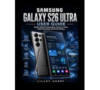 Samsung Galaxy S26 Ultra User Guide: Master Mobile Photography, Galaxy AI Tools, Video Recording, and Smart Editing