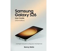 Samsung Galaxy S26 User Guide (2026 Edition): A simple manual to using your smartphone
