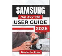 SAMSUNG GALAXY S26 USER GUIDE 2026: Understanding Your Device’s Settings, Features, And Customization Options for a Seamless and Efficient User Experience