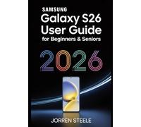 Samsung Galaxy S26 User Guide for Beginners & Seniors 2026: Complete Instructions, Tips, and Troubleshooting for Mastering Your Device