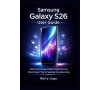 Samsung Galaxy S26 User Guide: Master Every Feature, Boost Productivity, and Unlock Expert Tips for Seamless Smartphone Use