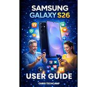 SAMSUNG GALAXY S26 USER GUIDE: Master Every Feature, Troubleshoot Like a Pro, and Unlock Hidden Settings for Beginners, and Advanced Users