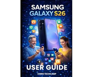 SAMSUNG GALAXY S26 USER GUIDE: Master Every Feature, Troubleshoot Like a Pro, and Unlock Hidden Settings for Beginners, and Advanced Users