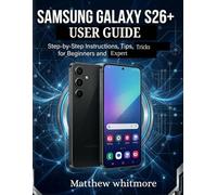 Samsung Galaxy S26+ User Guide: Step-by-Step Instructions, Tips, Tricks for Beginners and Expert