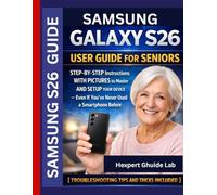 Samsung Galaxy S26 User Guide: STEP-BY-STEP Instructions WITH PICTURES to Master AND SETUP YOUR DEVICE - Even If You’ve Never Used a Smartphone Before