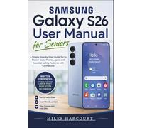 SAMSUNG GALAXY S26 User Manual for Seniors 2026: A Simple Step-by-Step Guide for to Master Calls, Photos, Apps, and Essential Safety Features with Confidence