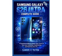 Samsung Galaxy S26Ultra Complete Guide: A Comprehensive Manual to Master Setup, Camera, AI Tools, Smart Connectivity, Troubleshooting, and ... (The Senior-Friendly Technology Guide Series)