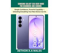 SAMSUNG GALAXY S26USER GUIDEFOR BEGINNERS AND SENIORS: Simple Confidence, Powerful Capability - Unlocking Everything Your New Device Can Do