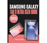 Samsung Galaxy Tab 11 Ultra User Guide 2025: The Ultimate Illustrated Manual to Effortless Set Up, Tips, Tricks, Smart Settings & Hidden Features - Perfect for Beginners and Seniors
