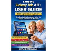 Samsung Galaxy Tab A11+ User Guide for Beginners and Seniors: Easy Step-by-Step Instructions to Set Up, Master Features, Fix Problems, and Use Your ... 1 (SAMSUNG GALAXY 11 PLUS TAB TABLET GUIDES)