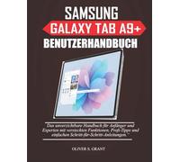SAMSUNG GALAXY TAB A9+ BENUTZERHANDBUCH:: Das unverzichtbare Handbuch für Anfänger und Experten mit versteckten Funktionen, Profi-Tipps und einfachen Schritt-für-Schritt-Anleitungen.“