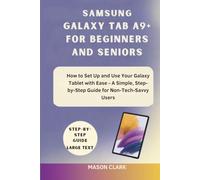 Samsung Galaxy Tab A9+ for Beginners and Seniors: How to Set Up and Use Your Galaxy Tablet with Ease - A Simple, Step-by-Step Guide for Non-Tech-Savvy ... AI, Gadgets, and Future Tech Simplified)